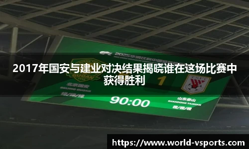 2017年国安与建业对决结果揭晓谁在这场比赛中获得胜利