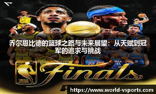 乔尔恩比德的篮球之路与未来展望：从天赋到冠军的追求与挑战