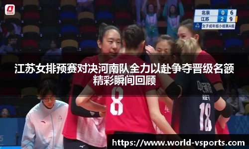 江苏女排预赛对决河南队全力以赴争夺晋级名额精彩瞬间回顾